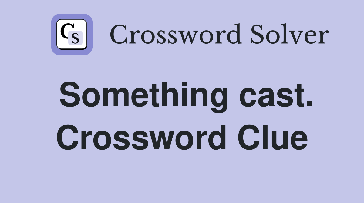 Something cast. Crossword Clue