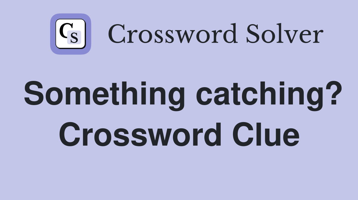 Something catching? Crossword Clue