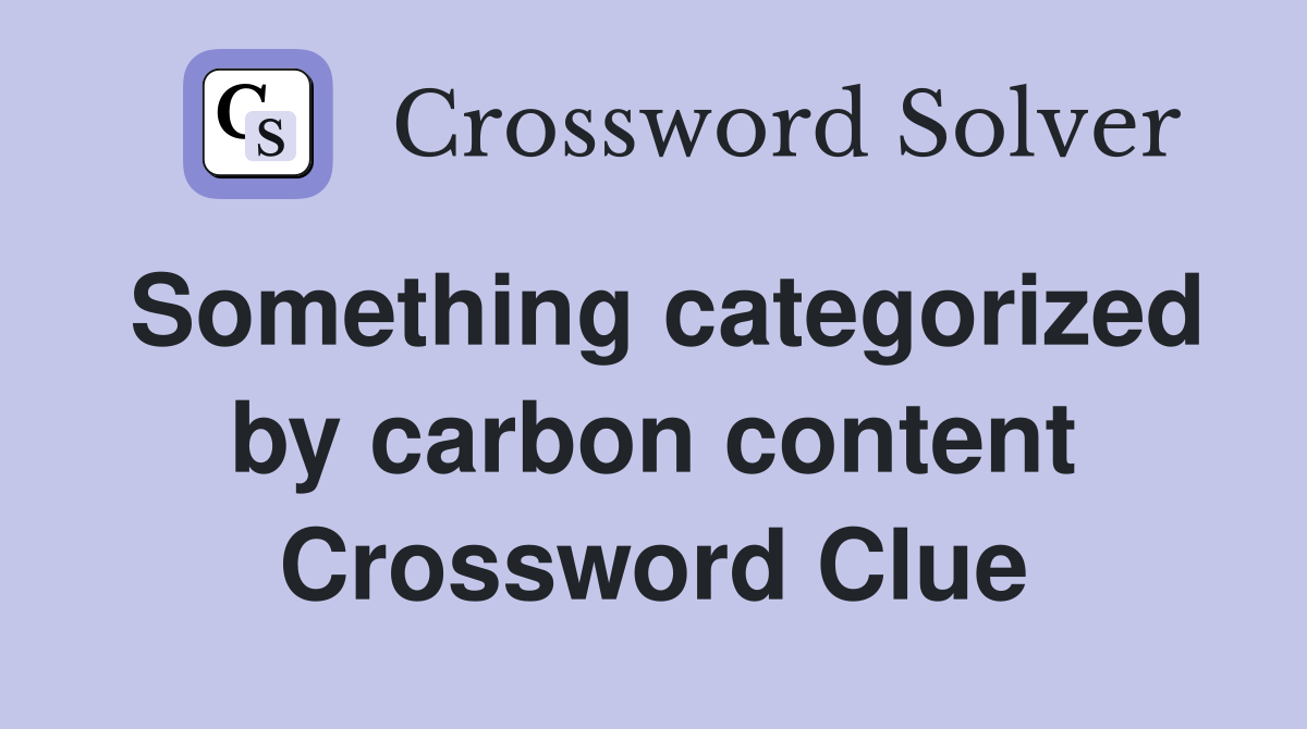Something categorized by carbon content Crossword Clue