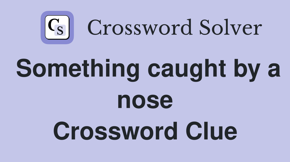 Something caught by a nose Crossword Clue