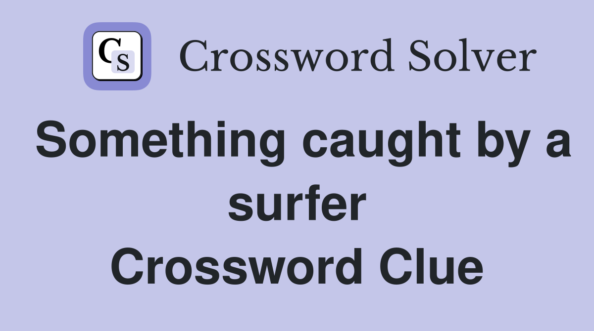 Something caught by a surfer Crossword Clue