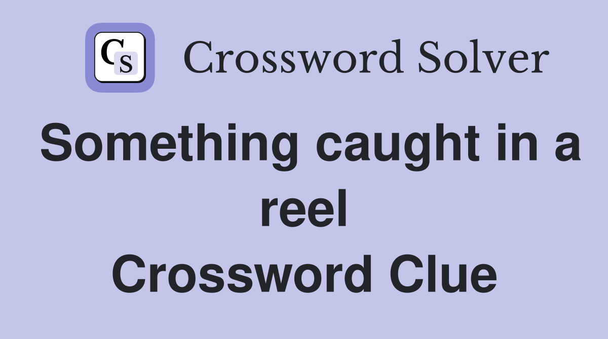 Something caught in a reel Crossword Clue