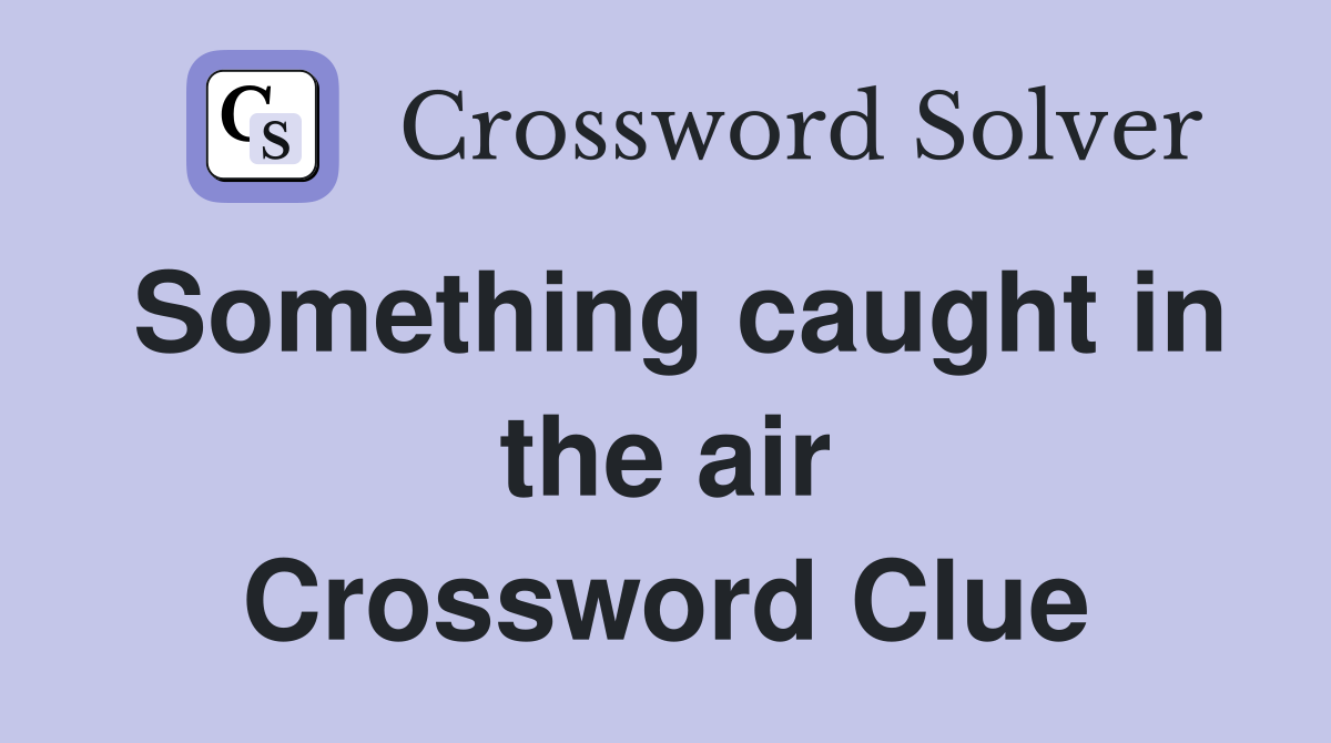 Something caught in the air Crossword Clue