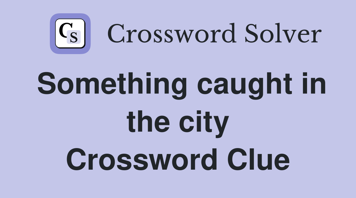 Something caught in the city Crossword Clue