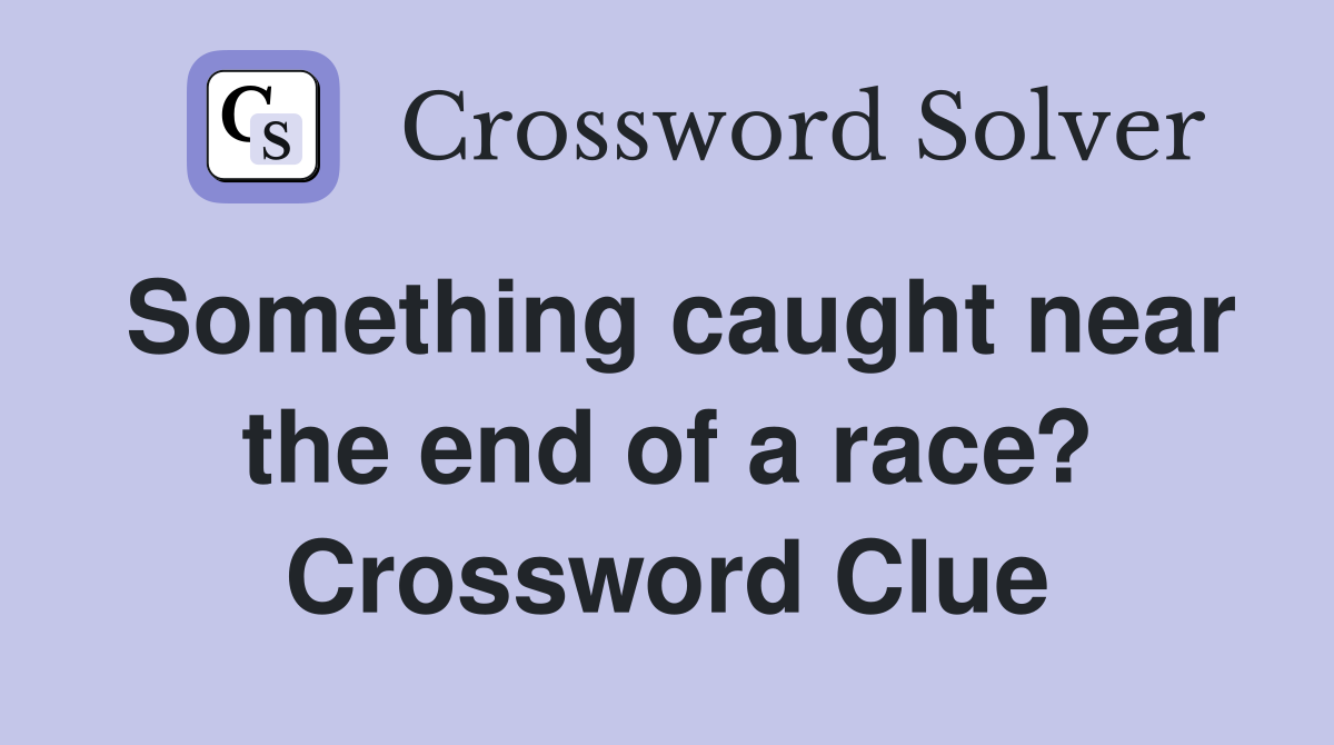 Something caught near the end of a race? Crossword Clue