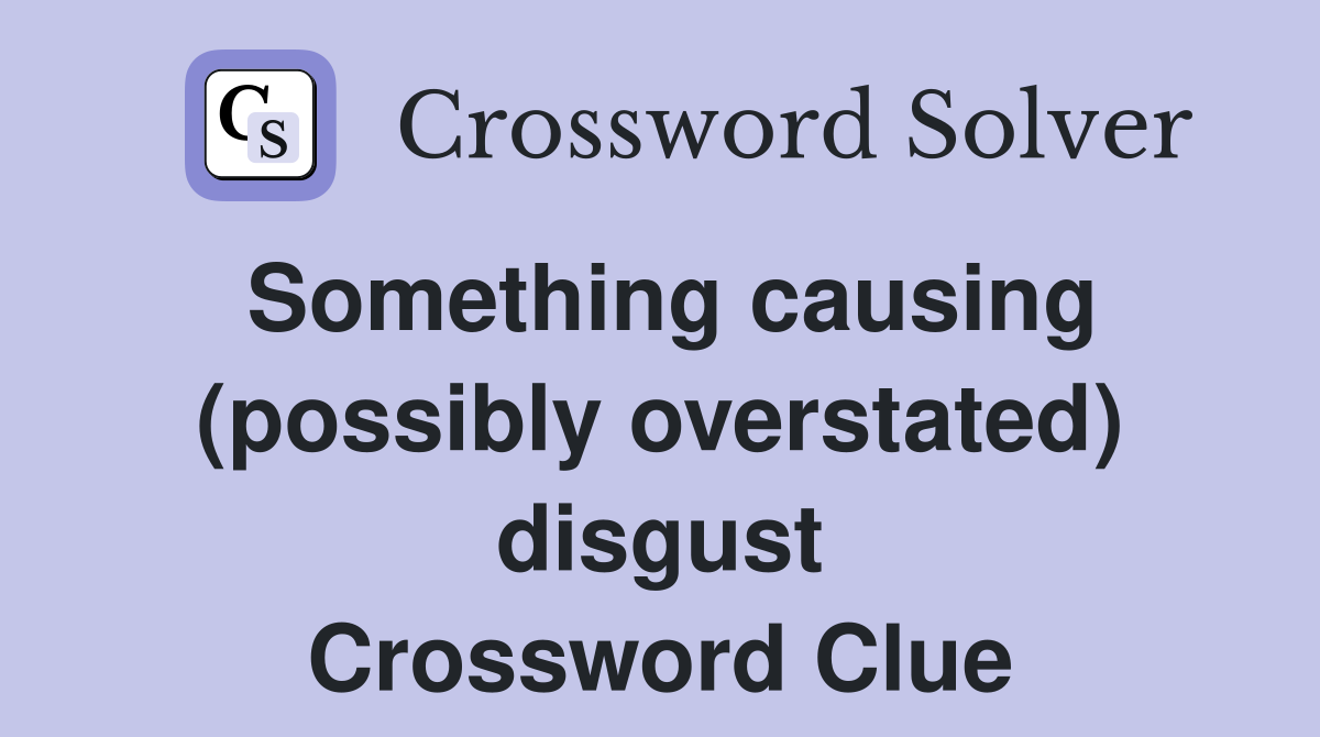 Something causing (possibly overstated) disgust Crossword Clue