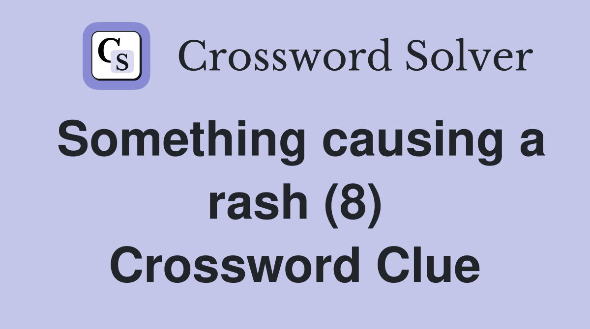 Something causing a rash (8) Crossword Clue