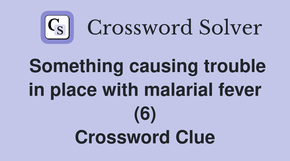 Something causing trouble in place with malarial fever (6) Crossword Clue