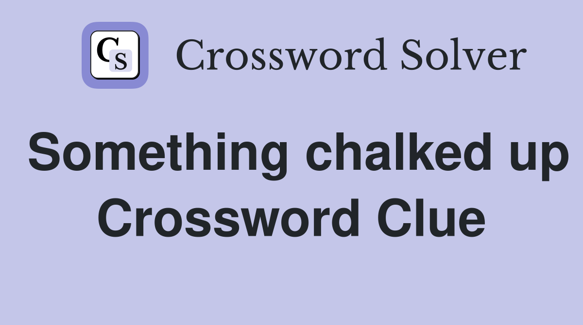 Something chalked up Crossword Clue