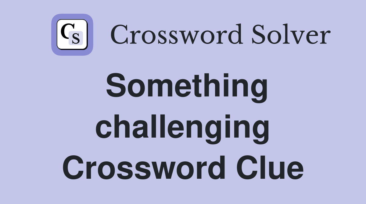 Something challenging Crossword Clue