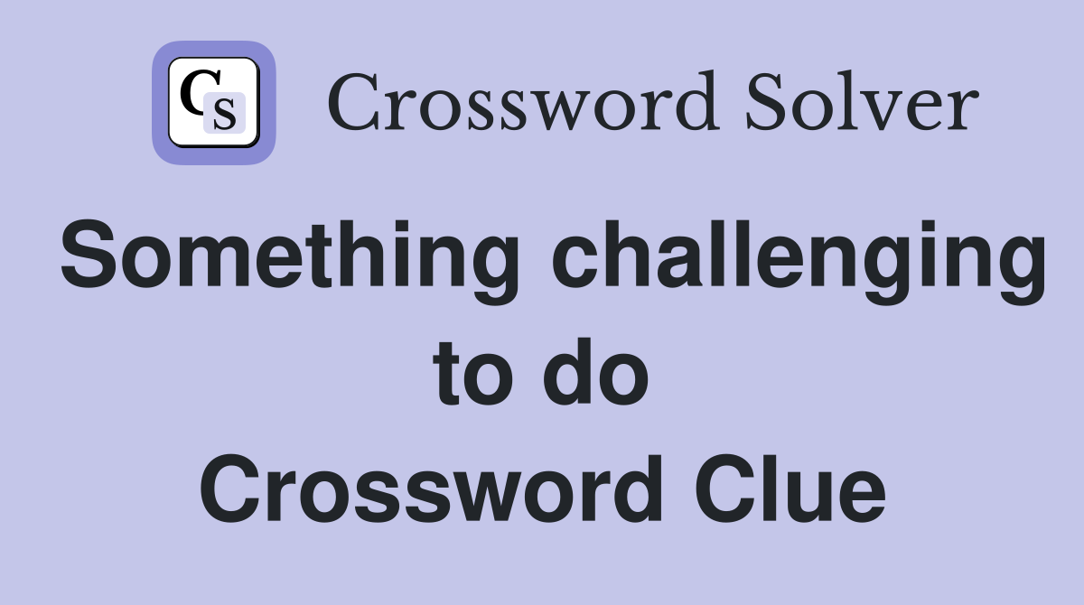 Something challenging to do Crossword Clue