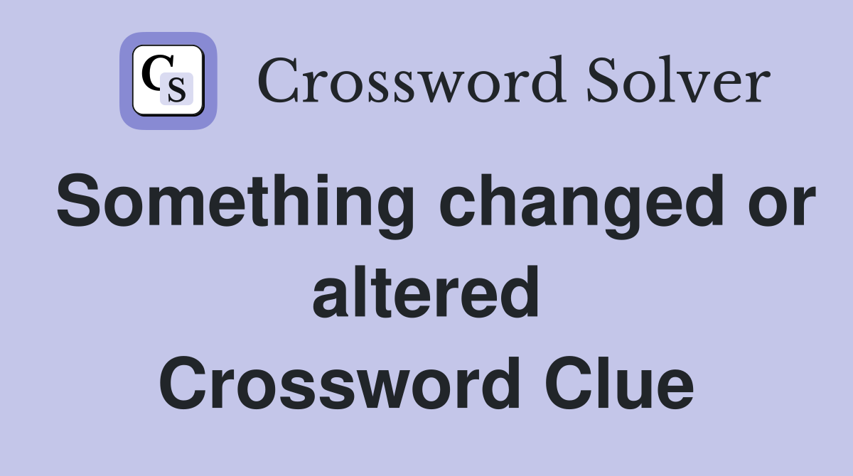 Something changed or altered Crossword Clue