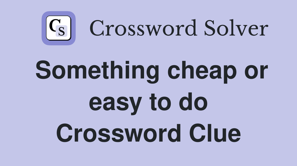 Something cheap or easy to do Crossword Clue