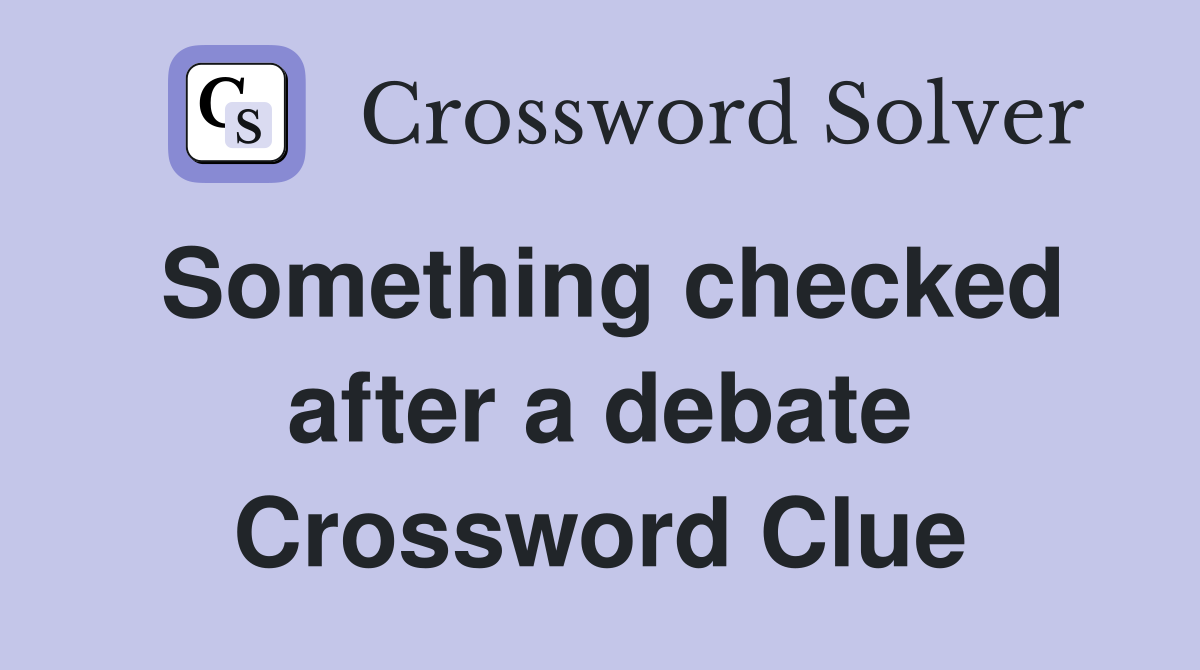 Something checked after a debate Crossword Clue