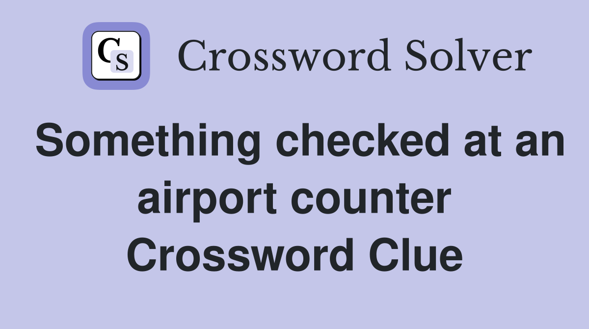 Something checked at an airport counter Crossword Clue