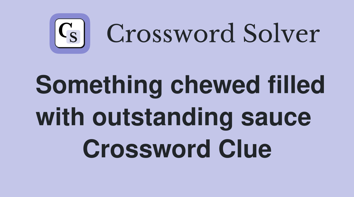 Something chewed filled with outstanding sauce  Crossword Clue