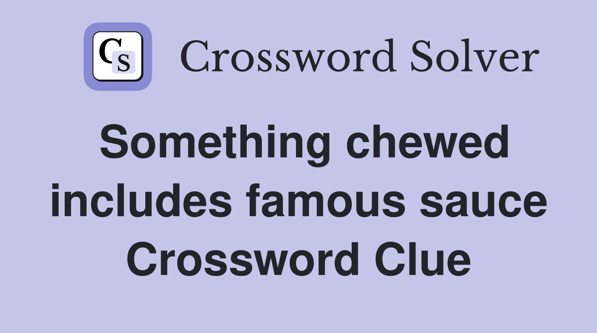 Something chewed includes famous sauce Crossword Clue