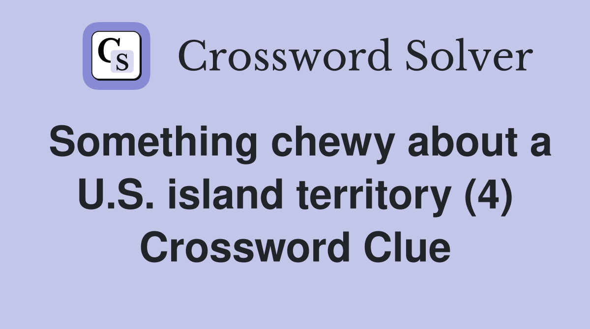 Something chewy about a U.S. island territory (4) Crossword Clue