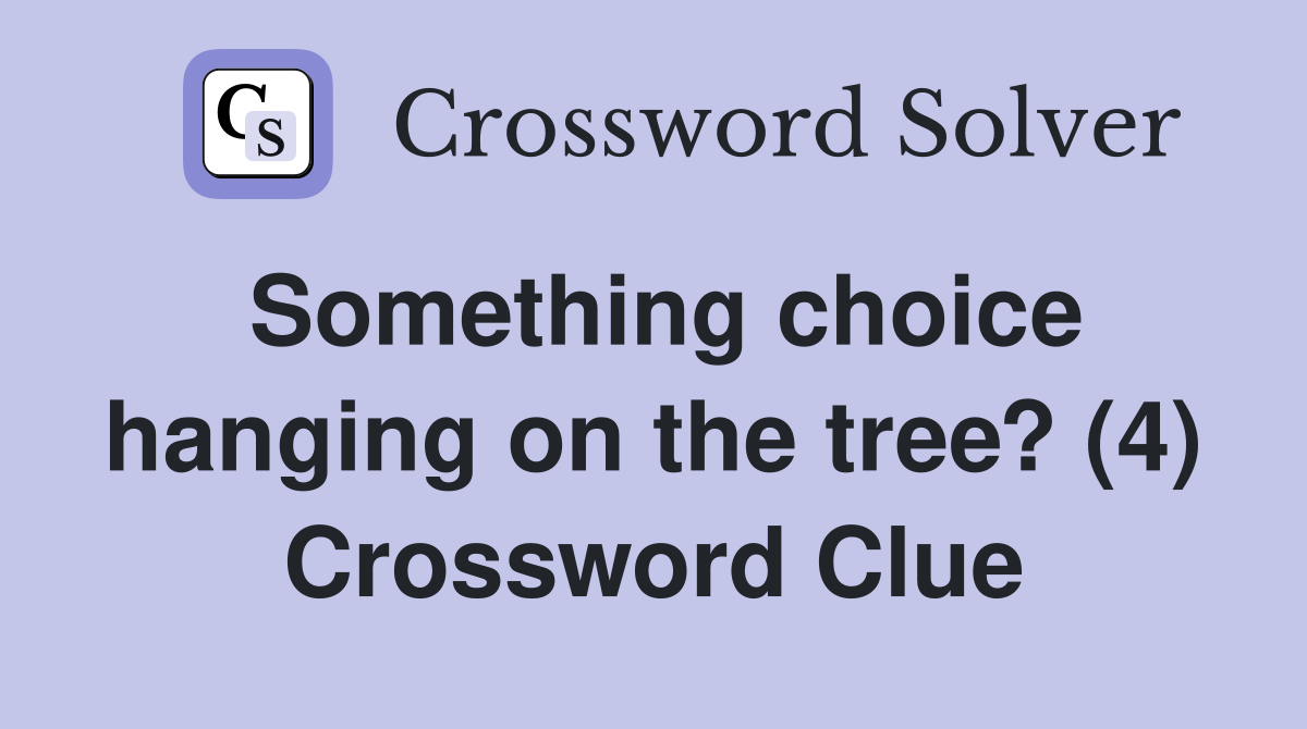 Something choice hanging on the tree? (4) Crossword Clue