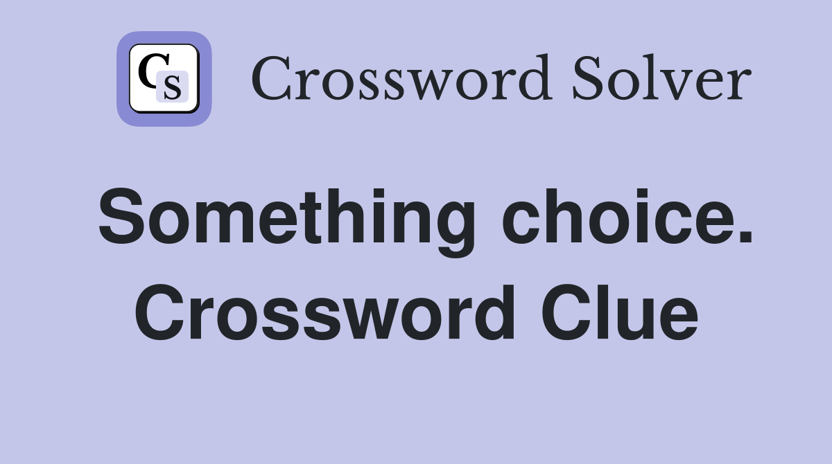 Something choice. Crossword Clue