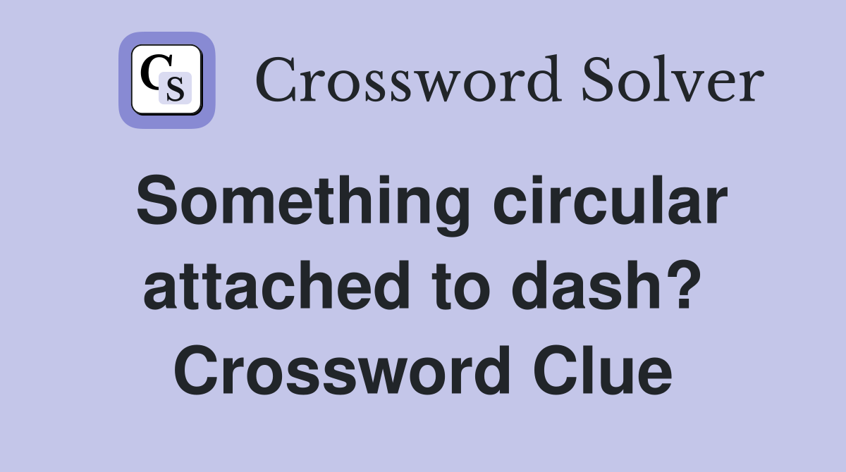 Something circular attached to dash? Crossword Clue