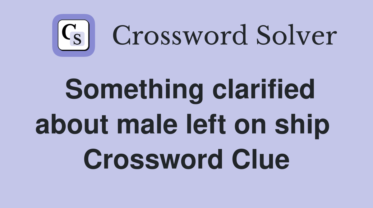 Something clarified about male left on ship  Crossword Clue