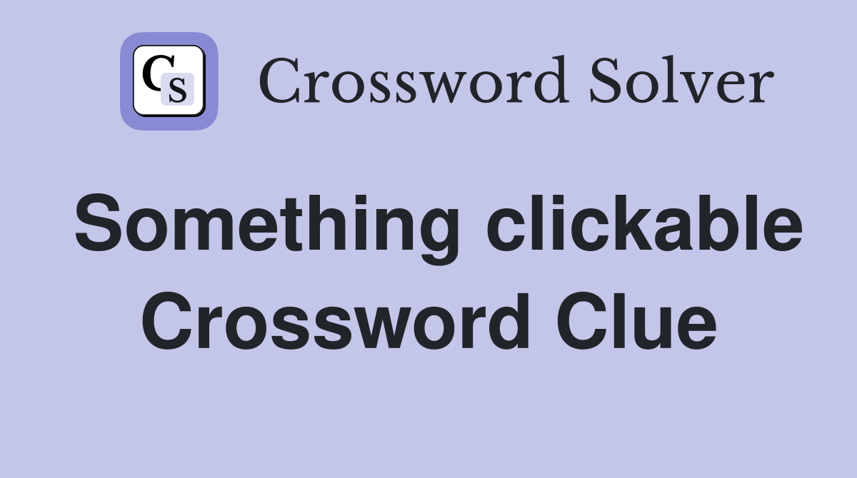 Something clickable Crossword Clue
