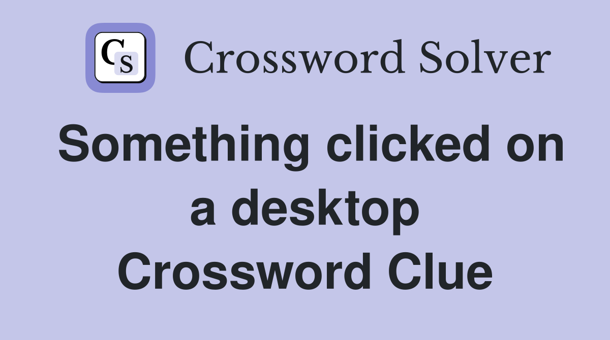 Something clicked on a desktop Crossword Clue