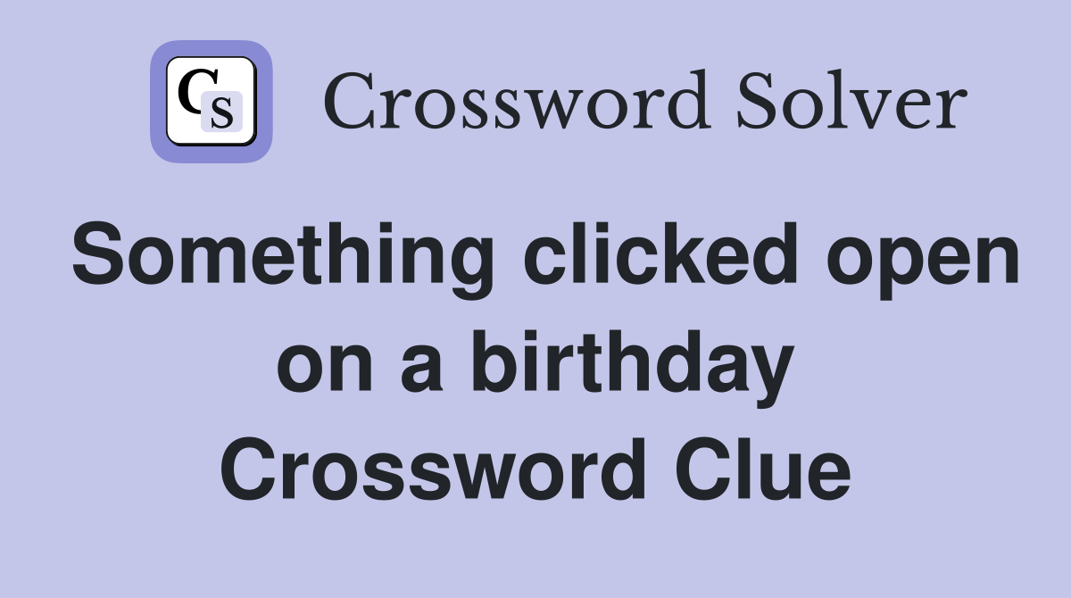 Something clicked open on a birthday Crossword Clue