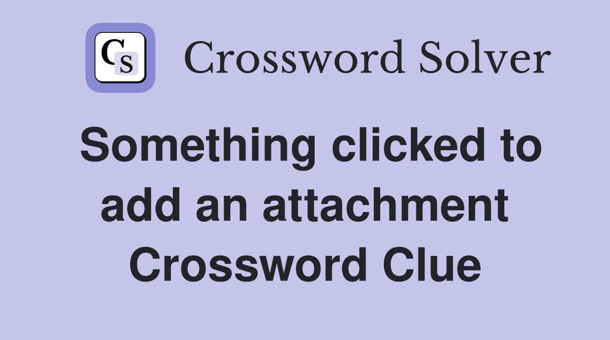 Something clicked to add an attachment Crossword Clue