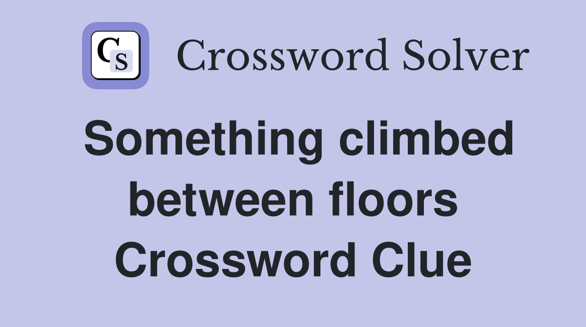 Something climbed between floors Crossword Clue