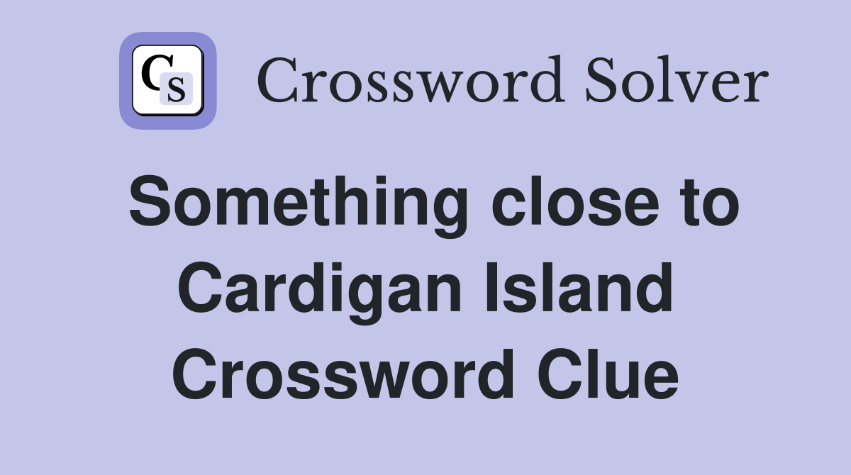 Something close to Cardigan Island Crossword Clue