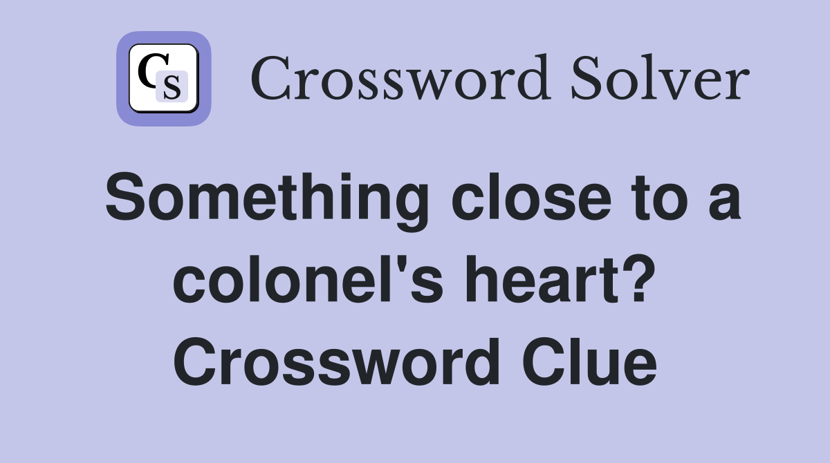 Something close to a colonel's heart? Crossword Clue