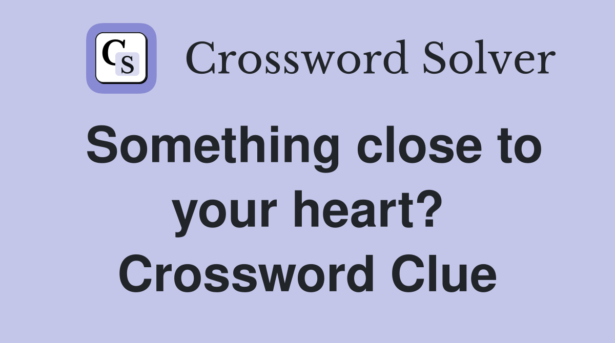 Something close to your heart? Crossword Clue