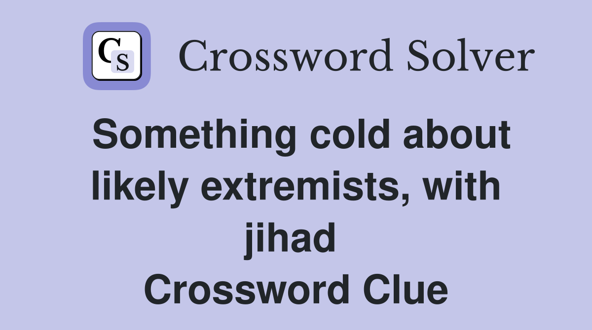Something cold about likely extremists, with jihad  Crossword Clue