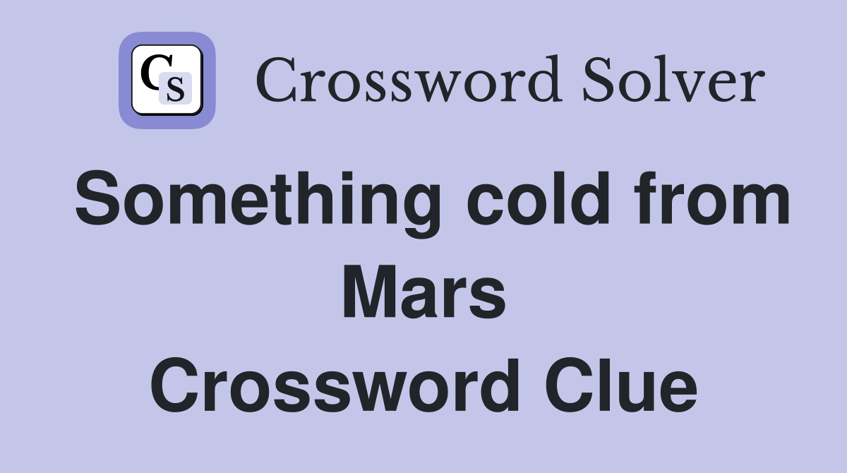 Something cold from Mars Crossword Clue