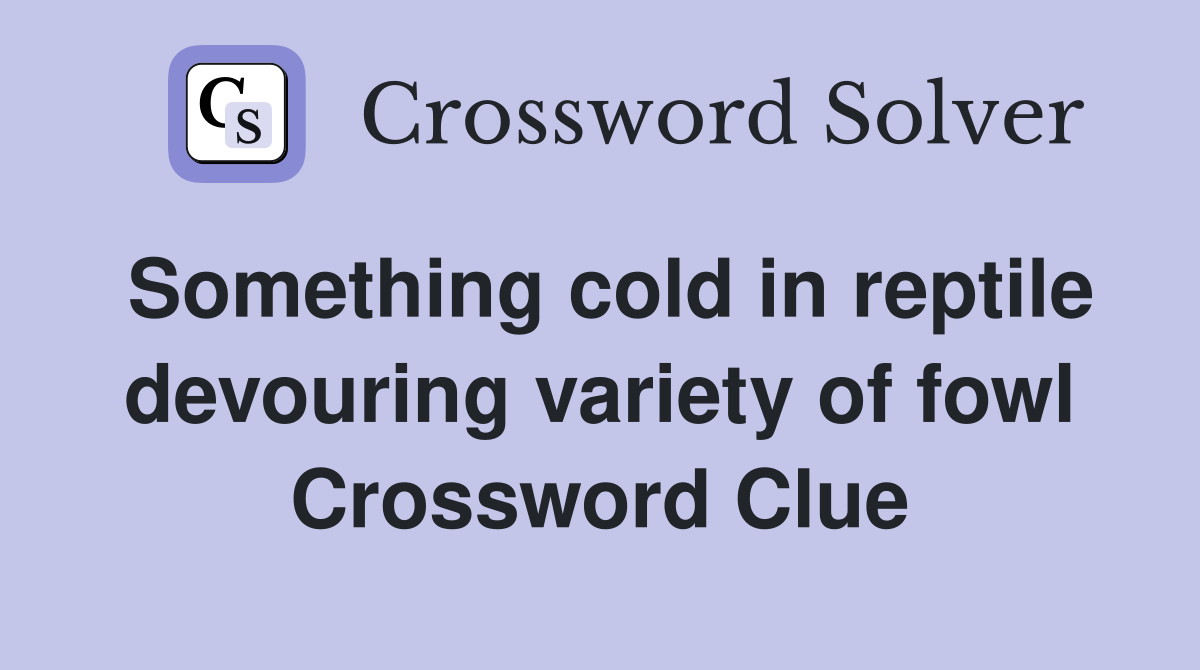 Something cold in reptile devouring variety of fowl Crossword Clue