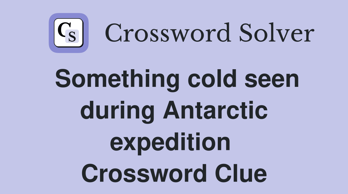 Something cold seen during Antarctic expedition  Crossword Clue