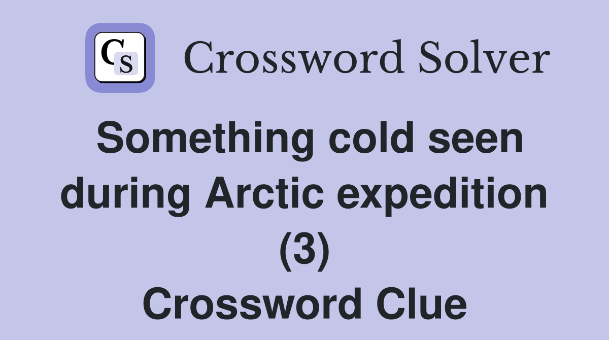 Something cold seen during Arctic expedition (3) Crossword Clue
