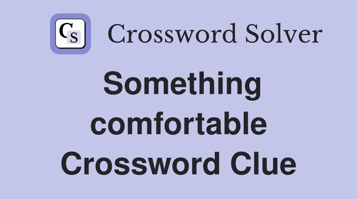 Something comfortable Crossword Clue