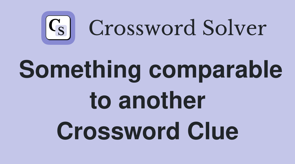 Something comparable to another Crossword Clue