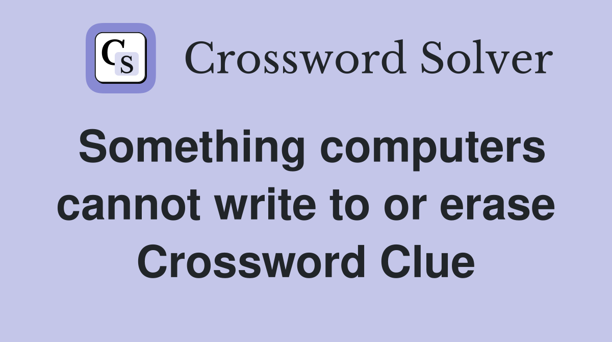 Something computers cannot write to or erase Crossword Clue