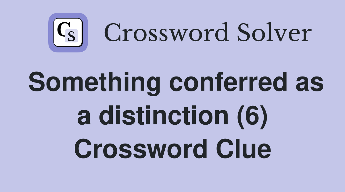 Something conferred as a distinction (6) Crossword Clue