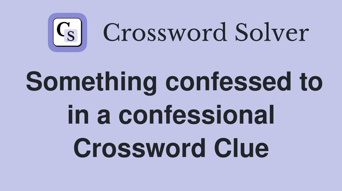 Something confessed to in a confessional Crossword Clue