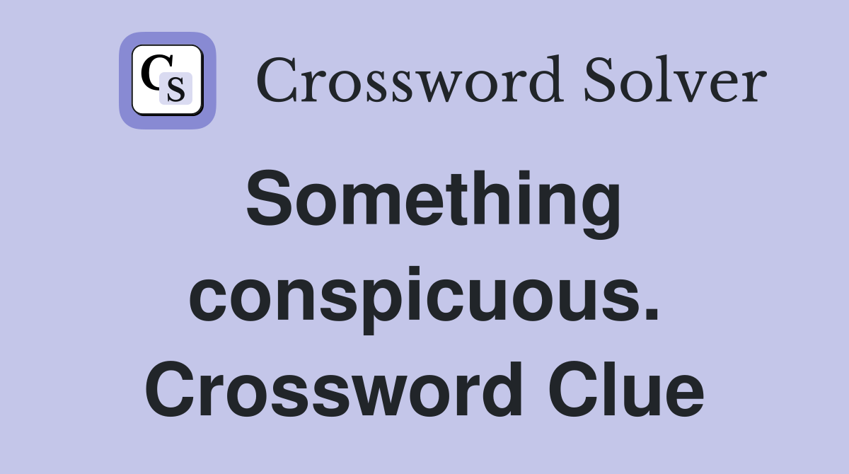 Something conspicuous. Crossword Clue