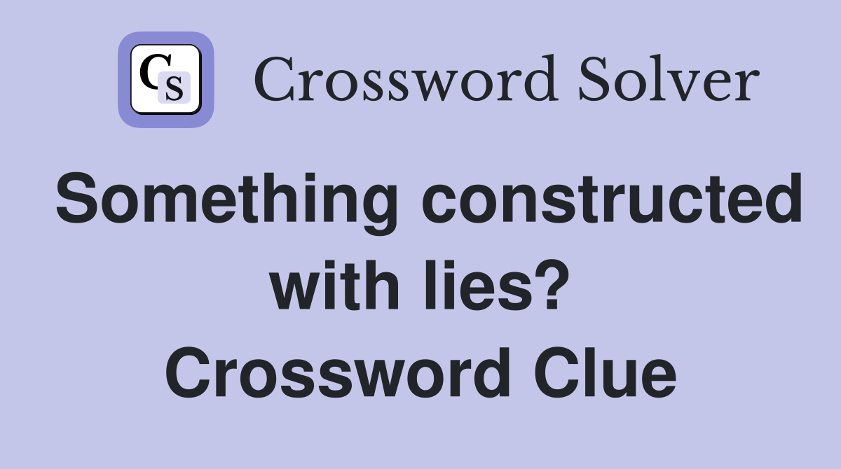 Something constructed with lies? Crossword Clue