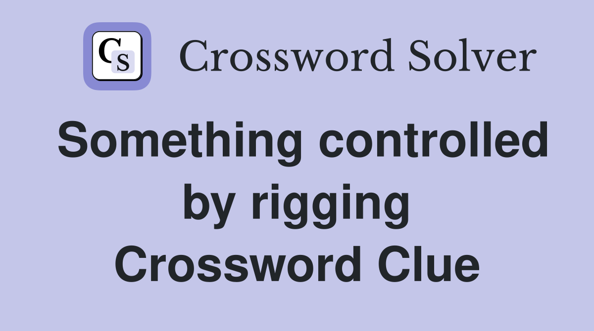 Something controlled by rigging Crossword Clue