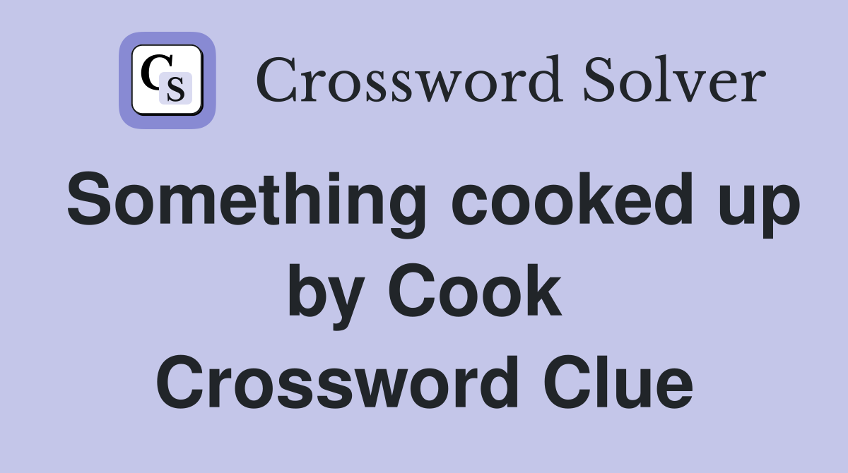 Something cooked up by Cook Crossword Clue