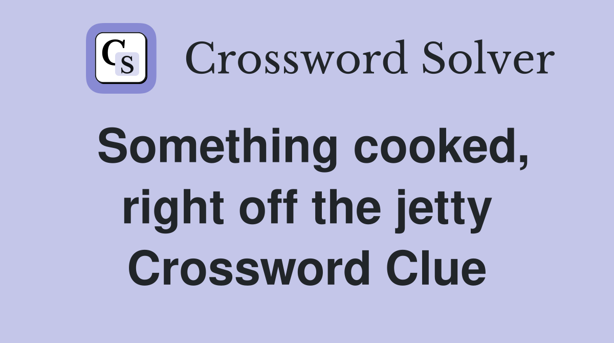 Something cooked, right off the jetty Crossword Clue