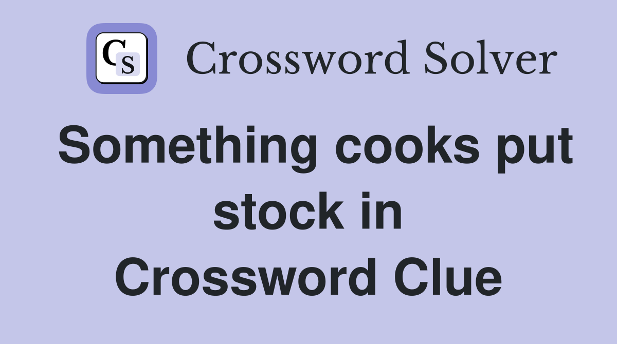 Something cooks put stock in Crossword Clue